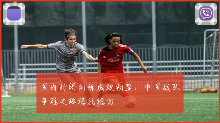 国内封闭训练成效初显，中国战队争冠之路稳扎稳打 - 搜狐体育推荐