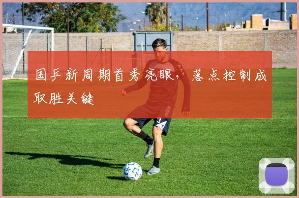 国乒新周期首秀亮眼,落点控制成取胜关键 - 搜狐体育推荐