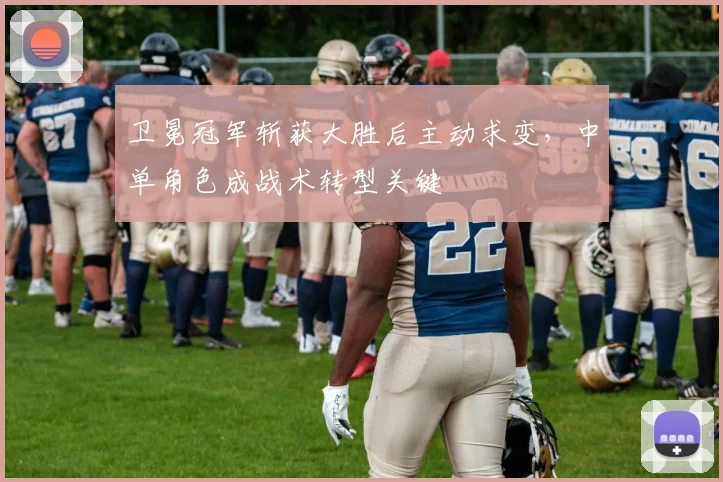 卫冕冠军斩获大胜后主动求变，中单角色成战术转型关键 - 搜狐体育推荐