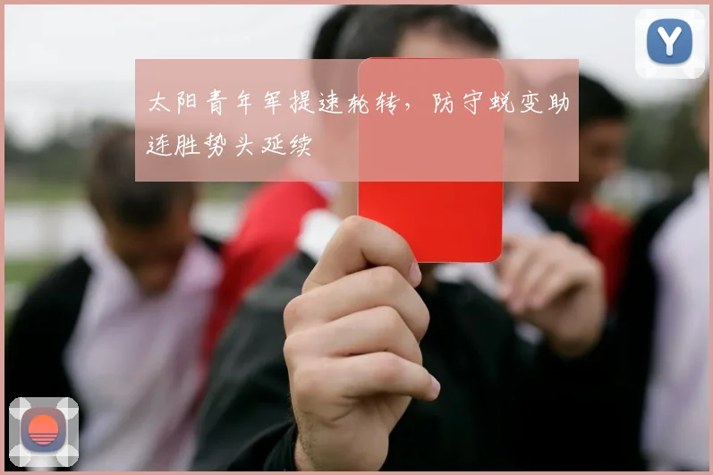 太阳青年军提速轮转，防守蜕变助连胜势头延续 - 搜狐体育推荐